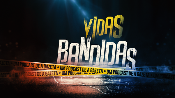 Vidas Bandidas, um podcast de A Gazeta