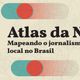 Imagem - Atlas da Notícia: quarta edição da pesquisa sobre jornalismo local é lançada