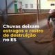 Imagem - Chuvas no ES: vídeo mostra estragos e rastro de destruição em várias cidades