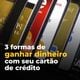 Imagem - Como ganhar dinheiro com cartão de crédito