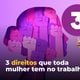 Imagem - 'Reage, mulher'! Saiba em 1 minuto três direitos que você tem no trabalho