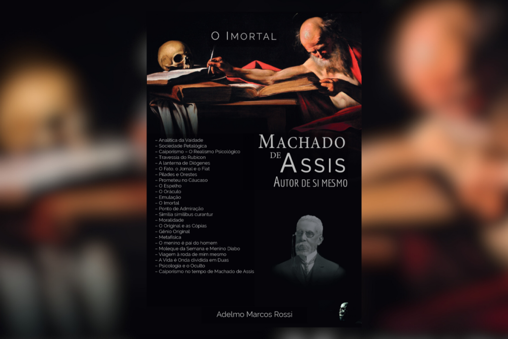 O livro ‘O Imortal Machado de Assis – Autor de Si Mesmo’ explica como escritor brasileiro criou uma psicologia conceitual (Imagem: Reprodução digital | Editora Adelmo Marcos Rossi)