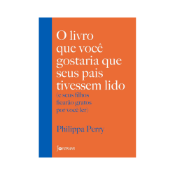 O livro que você gostaria que seus pais tivessem lido: (e seus filhos ficarão gratos por você ler)