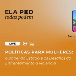 Quarto episódio encerra as lives do projeto Ela Pod, Todas Podem durante o Agosto Lilás. A transmissão é nesta terça-feira (26), às 19h