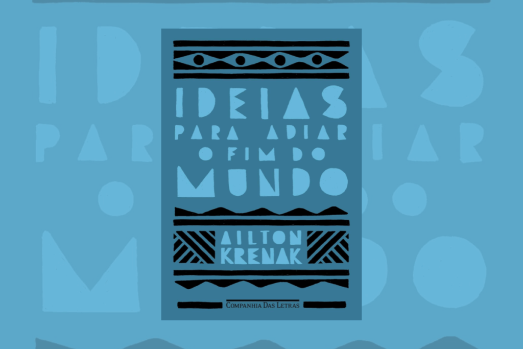 “Ideias para Adiar o Fim do Mundo” une reflexão crítica e pensamento ancestral para questionar o futuro do planeta (Imagem: Reprodução digital | Editora Companhia das Letras)