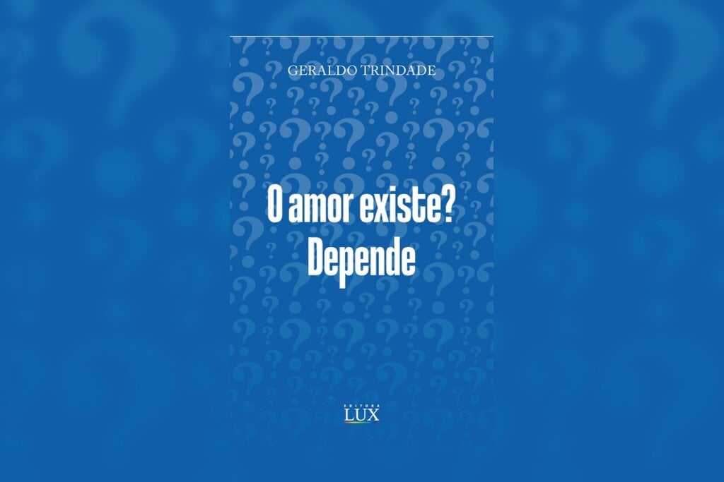 Em “O amor existe? Depende”, Geraldo Trindade reflete sobre os limites do afeto e defende que o amor, para ser verdadeiro, precisa ser também incondicional (Imagem: Divulgação | Editora LUX)